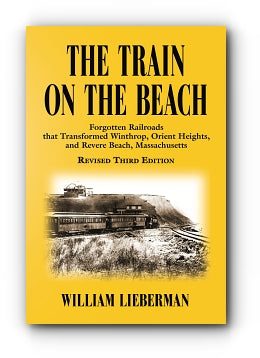 THE TRAIN ON THE BEACH: Forgotten Railroads that Transformed Winthrop, Orient Heights, and Revere Beach, Massachusetts
