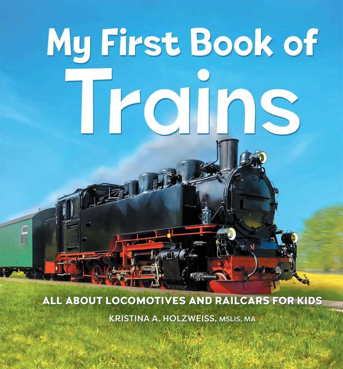 My First Book of Trains: All About Locomotives and Railcars for Kids